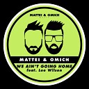 Mattei Omich feat Lee Wilson - We Ain t Going Home Extended Mix