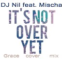 Dj Nil feat Mischa - It s Not Over Yet Radio Grace cover mix