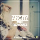 Mike Rodriguez - Angry Original Mix