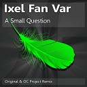 Ixel Fan Var - A Small Question Original Mix