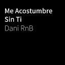 Dani rnb - Me Acostumbre Sin Ti