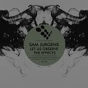 Sam Jurgens - Let Us Observe The Effects Original Mix