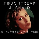 Touchfreak Isha D - Whenever I m With You Radio Edit