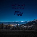 Not By Me - Drowning Original Mix