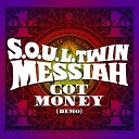 S O U L Twin Messiah - Got Money Demo