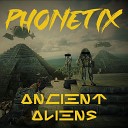 Phonetix - Ancient Aliens