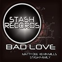 Kevin Mills Matty Dee Stash Family - Bad Love Original Mix