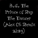 B G The Prince of Rap - The Dancer Alex Ch Remix 2k19