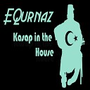 EQurnaz - Kasap In The House