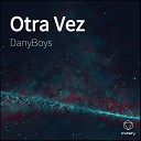 DanyBoys feat Alex Jr DJ Dustin - Otra Vez