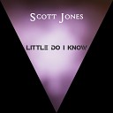 Scott Jones - Little Do I Know