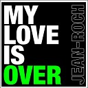 Jean Roch - My Love Is Over Radio Edit