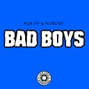 Rob IYF Nobody - BAD BOYS Original Mix