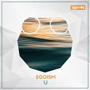 Egoism - U Original Mix