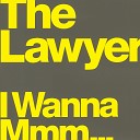 The Lawyer - I wanna mmmm