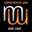 Aaron McClelland - Give Love Original Mix