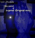 Igor Zhukov - Become a legend Original mix