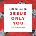Martin Smith feat Elle Limebear - Jesus Only You Live