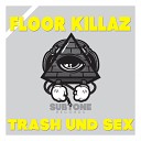 floor killaz - Trash Und Sex Original Mix
