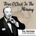 PAUL WHITEMAN - THREE O CLOCK IN THE MORNING