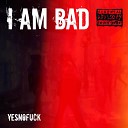 YesNoFuck - I Am Bad