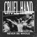 Cruel Hand - Never Be Whole