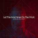 Let The Machines Do The Work - My Heart Original Mix