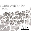 Aspen Bizarre Disco - Fool Original Mix