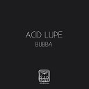 Acid Lupe - Bubba