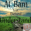 At. Bam feat. Elsetsoul - Understand (Da Lex DJ Downlow Reshuffle)