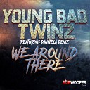 Young Bad Twinz feat Danijela Deniz - We Around There