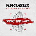 Funktastix feat Robin De la Rue - Short Time Love Radio Edit