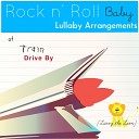 Rock n Roll Baby Lullaby Ensemble - Drive By Lullaby Arrangement of Train