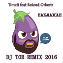 Timati feat Rekord Orkestr - Baklazhan DJ TOR REMIX 2016
