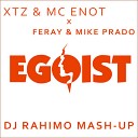 XTZ MC Enot x Feray Mike Prado - Egoist DJ RAHIMO MASH UP
