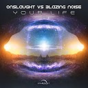 Onslaught Blazing Noise - Your Life Original Mix