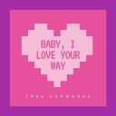 Tres Hermanas - Baby I Love Your Way
