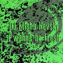 DJ Misha Nevsky - I Wanna Be Fresh Original Mix