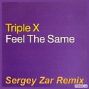 Triple X - Feel The Same Sergey Zar Remix