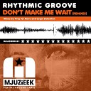 Rhythmic Groove - Don t Make Me Wait Pray For More s In Love With Mjuzieek…