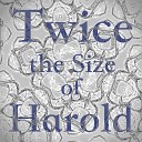 Twice the Size of Harold - Behind Your Eyes