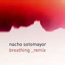 Nacho Sotomayor - Breathing Remix