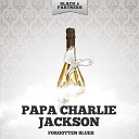 Papa Charlie Jackson - I Ll Be Gone Babe Original Mix
