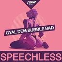 Speechless - Gyal Dem Bubble Bad