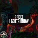 ppdee - I Gotta Know Original Mix