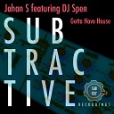 Johan S feat DJ Spen - Gotta Have House Original Mix