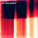 We Are Imaginary - Do You Mind