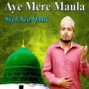 Syed Aziz Qadri - Aye Mere Maula