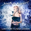 Jessica Wolff - Love Me Like You Never Did Before
