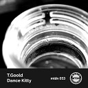 T Goold - Dance Kitty Original Mix